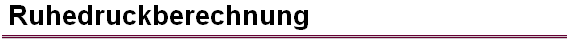  Ruhedruckberechnung 